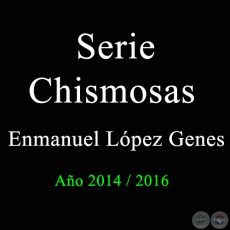 Serie Chismosas - Enmanuel López Genes - Años 2014 / 2016